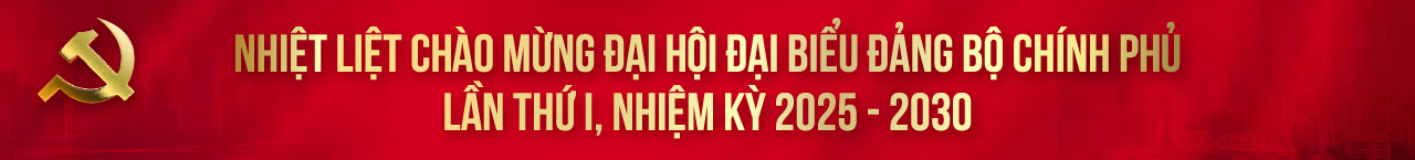 Nhiệt liệt chào mừng đại hội đại biểu đảng bộ chính phủ lần thứ I, nhiệm kỳ 2025-2030